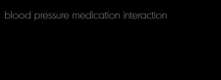 blood pressure medication interaction