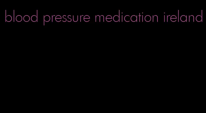 blood pressure medication ireland