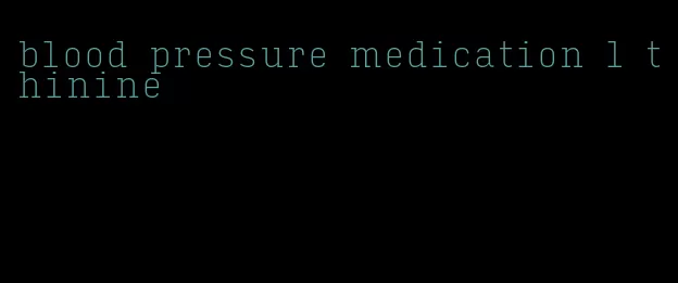blood pressure medication l thinine