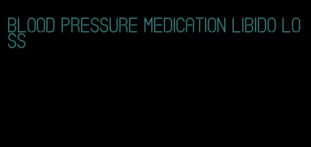 blood pressure medication libido loss
