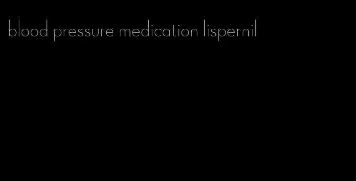 blood pressure medication lispernil