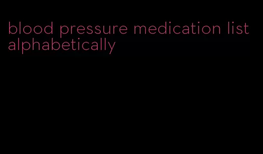 blood pressure medication list alphabetically