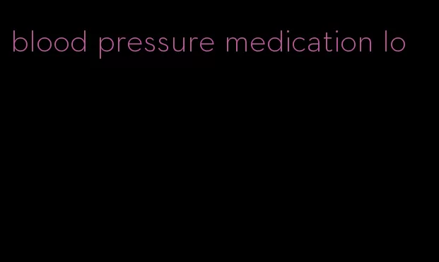 blood pressure medication lo