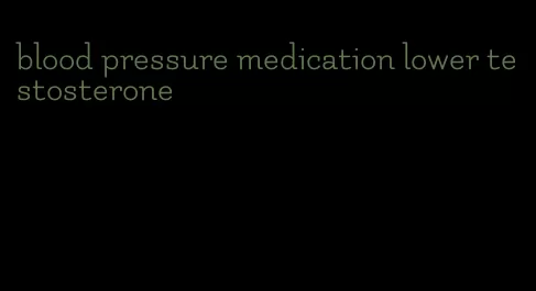 blood pressure medication lower testosterone