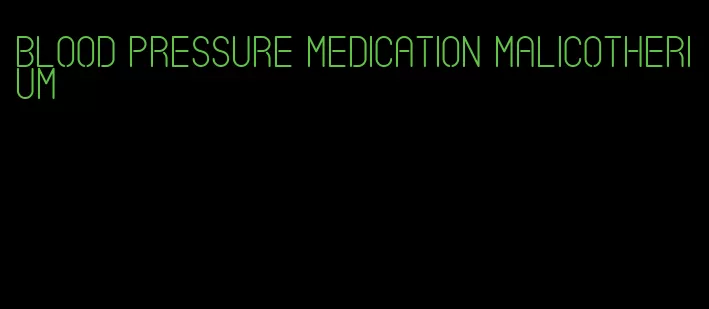 blood pressure medication malicotherium