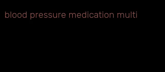 blood pressure medication multi