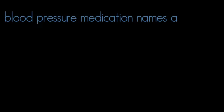 blood pressure medication names a