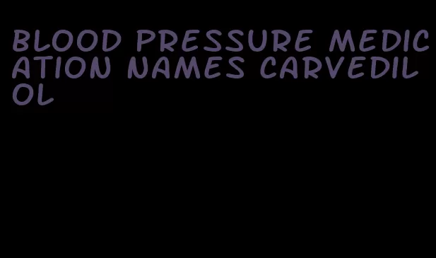 blood pressure medication names carvedilol
