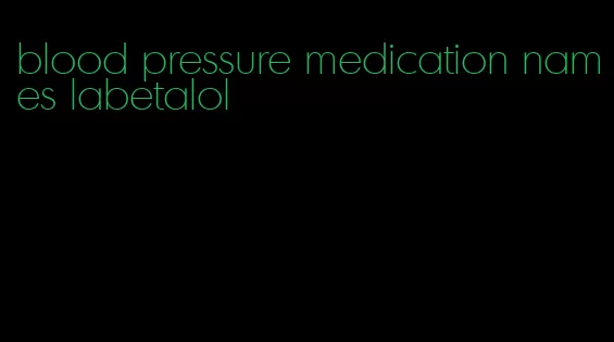 blood pressure medication names labetalol