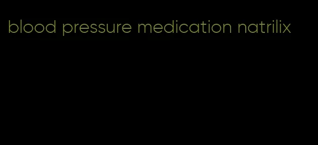 blood pressure medication natrilix