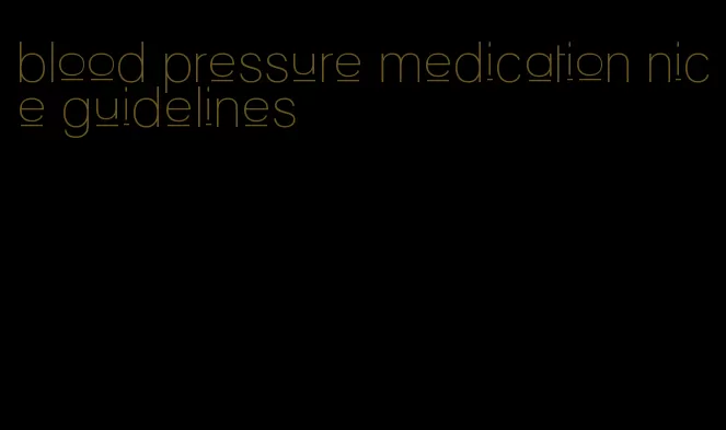 blood pressure medication nice guidelines
