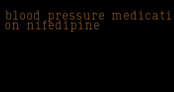 blood pressure medication nifedipine