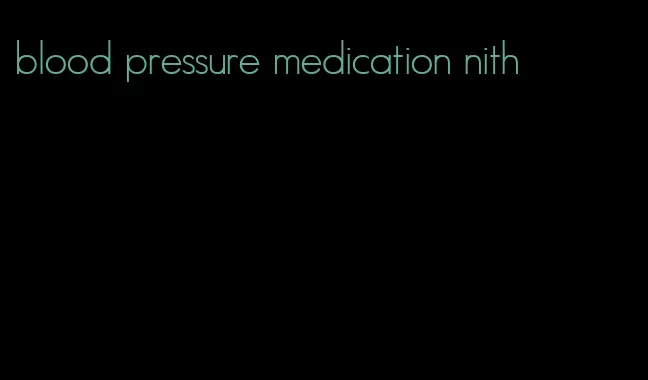 blood pressure medication nith