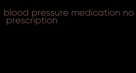 blood pressure medication no prescription