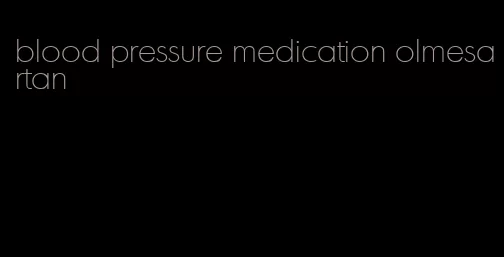 blood pressure medication olmesartan