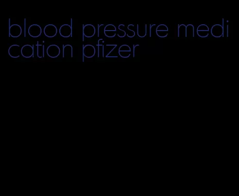 blood pressure medication pfizer