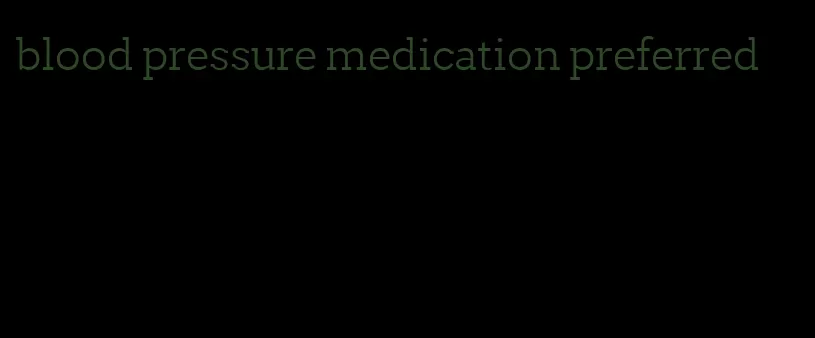 blood pressure medication preferred