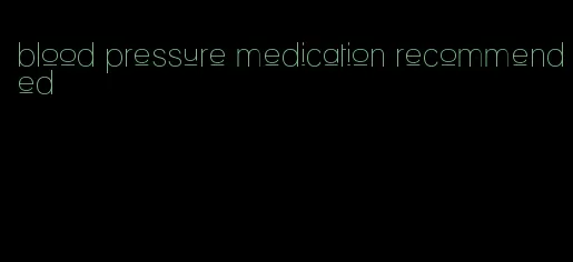 blood pressure medication recommended