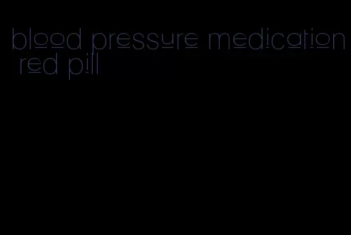 blood pressure medication red pill