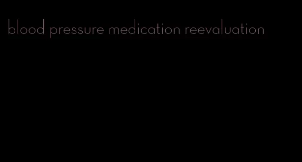 blood pressure medication reevaluation