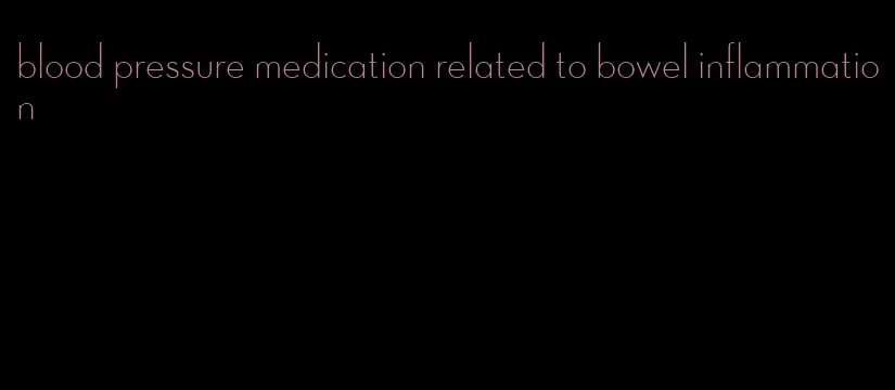 blood pressure medication related to bowel inflammation