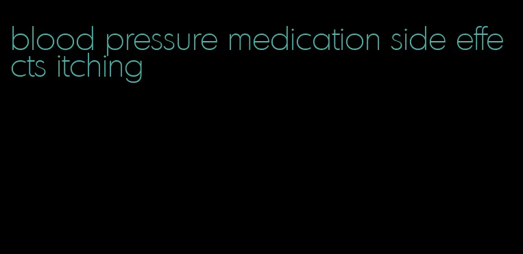 blood pressure medication side effects itching