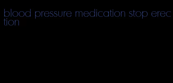 blood pressure medication stop erection