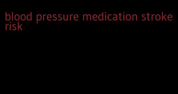blood pressure medication stroke risk