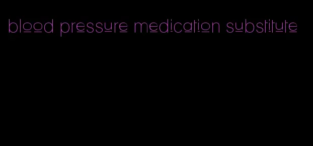 blood pressure medication substitute