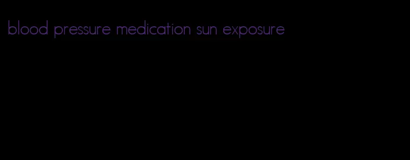 blood pressure medication sun exposure