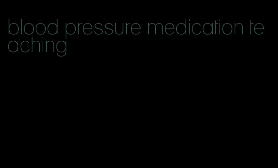 blood pressure medication teaching