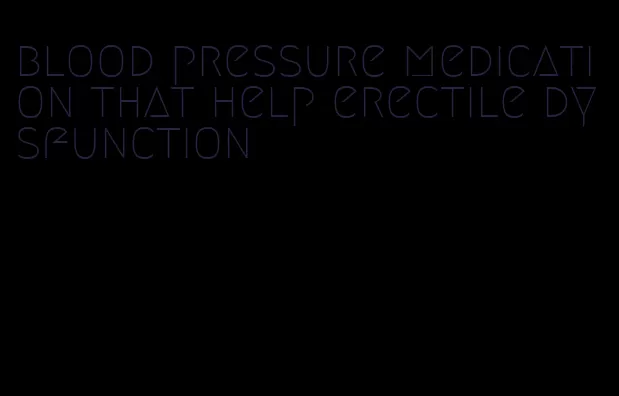 blood pressure medication that help erectile dysfunction