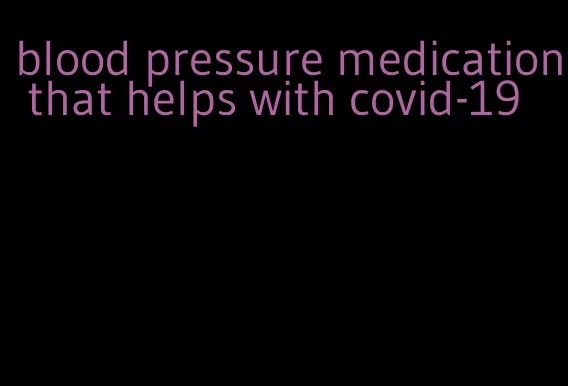 blood pressure medication that helps with covid-19