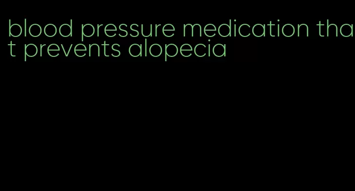 blood pressure medication that prevents alopecia