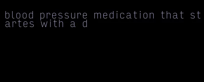 blood pressure medication that startes with a d