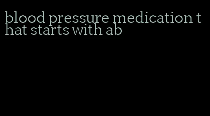 blood pressure medication that starts with ab