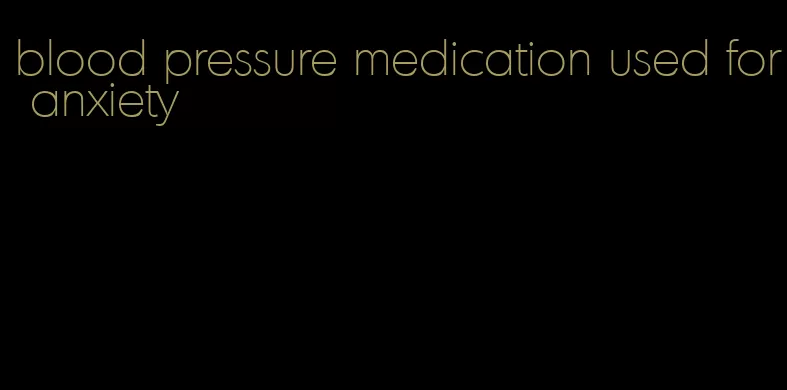 blood pressure medication used for anxiety