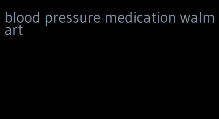 blood pressure medication walmart