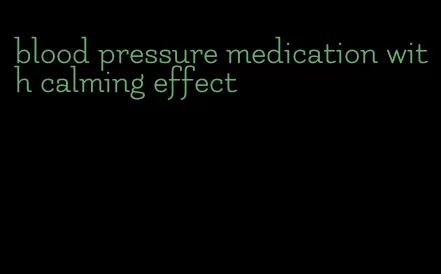blood pressure medication with calming effect