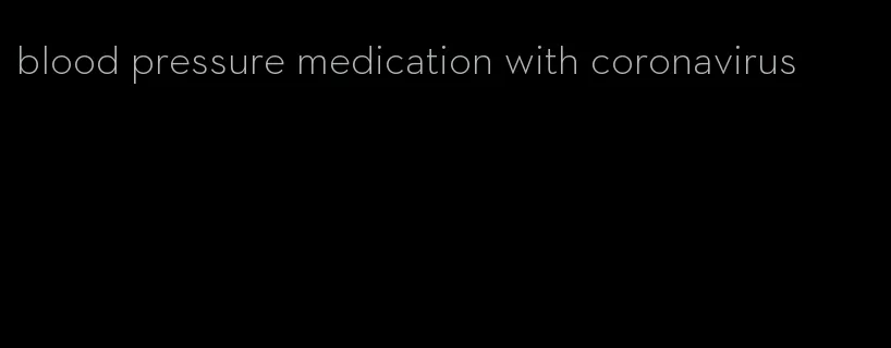 blood pressure medication with coronavirus