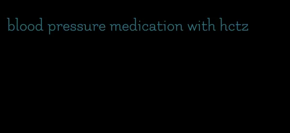 blood pressure medication with hctz