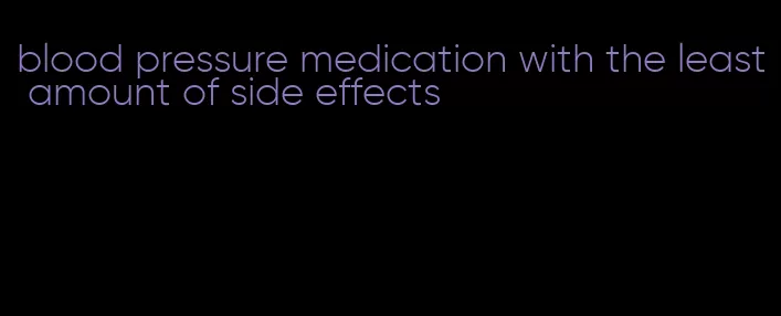 blood pressure medication with the least amount of side effects
