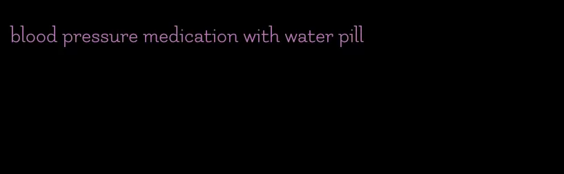 blood pressure medication with water pill