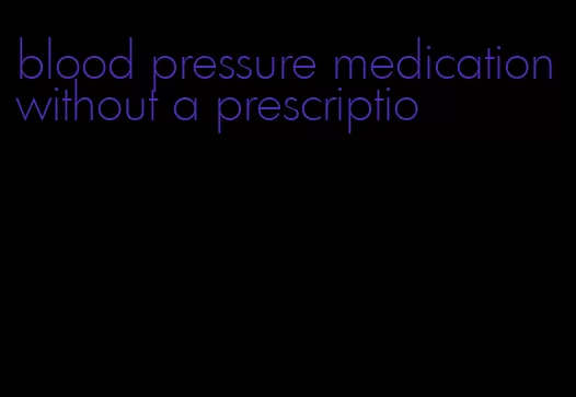 blood pressure medication without a prescriptio