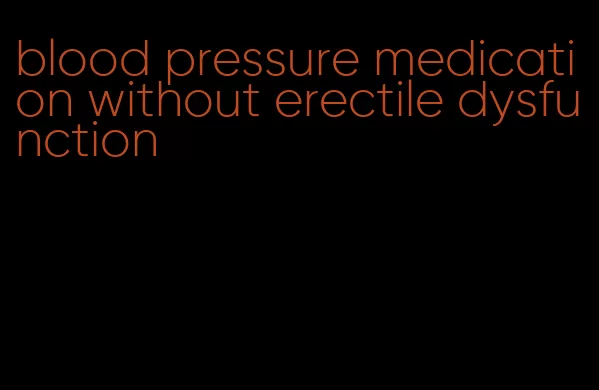 blood pressure medication without erectile dysfunction