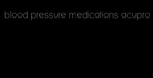 blood pressure medications acupro