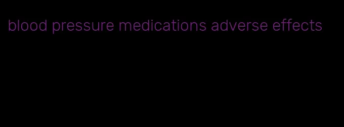 blood pressure medications adverse effects