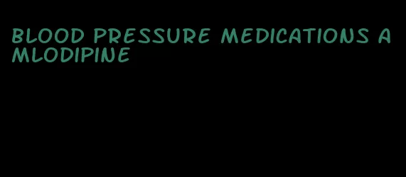 blood pressure medications amlodipine