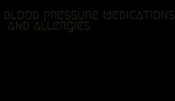 blood pressure medications and allergies