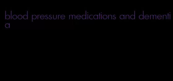 blood pressure medications and dementia